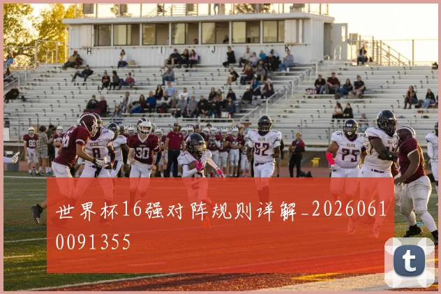 世界杯16强对阵规则详解_20260610091355